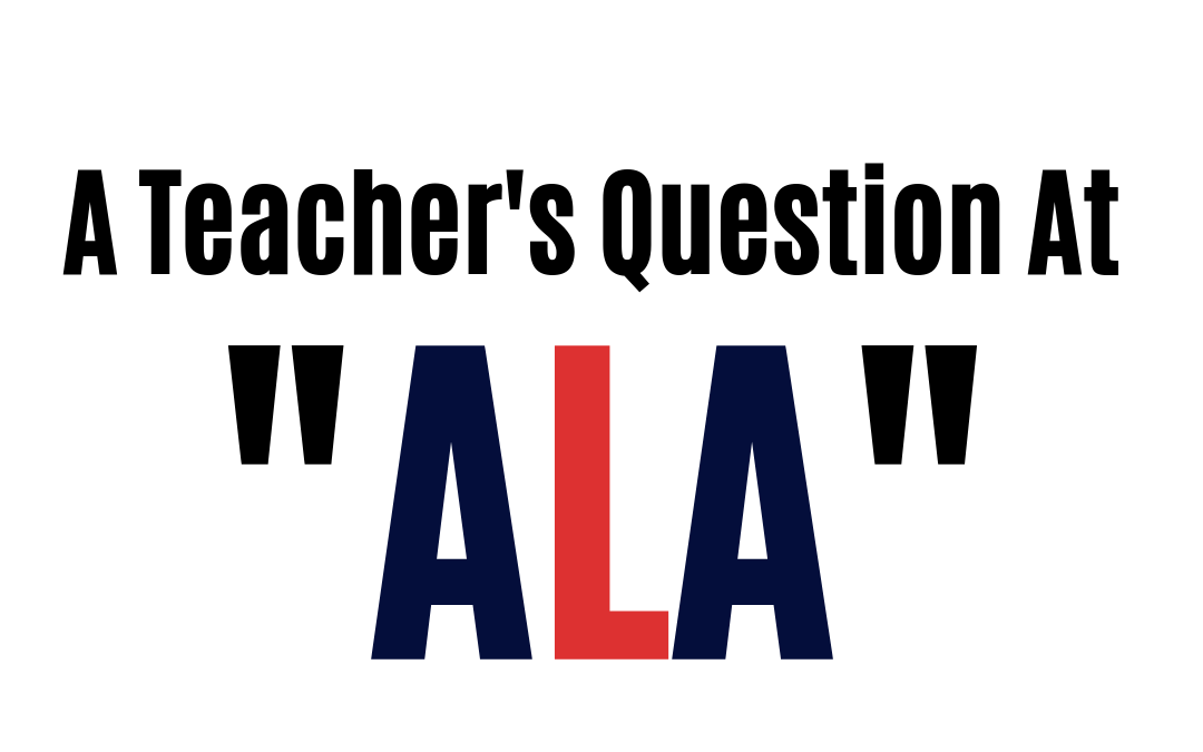 A teacher’s question at ALA.